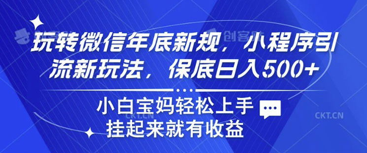 玩转微信年底新规，小程序引流新玩法，保底日入5张，小白宝妈轻松上手