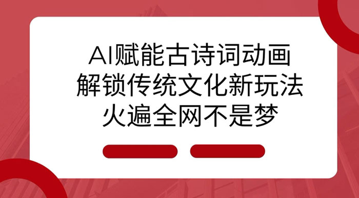 AI赋能古诗词动画：解锁传统文化新玩法，火遍全网不是梦!