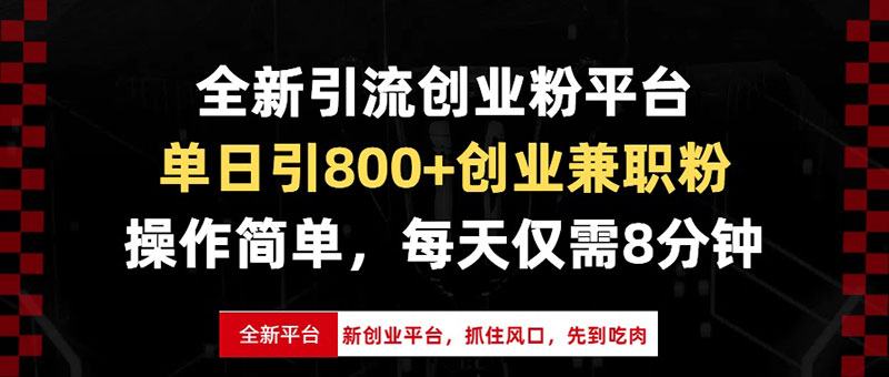 全新引流创业粉平台，单日引800+创业兼职粉，抓住风口先到吃肉，每天仅需8分钟