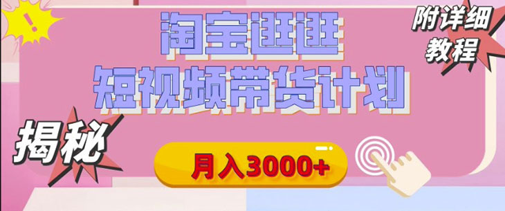 【揭秘】淘宝逛逛短视频带货计划，有人能月入3000+(附项目教程)