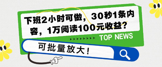 下班2小时可做，30秒1条内容，1万阅读100元收益？可批量放大