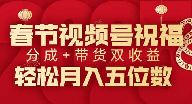 春节视频号祝福项目 分成+带货双收益 轻松月入五位数