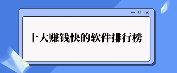 2025年十大赚钱快的软件排行榜（10个真实可靠的能提现到微信的赚钱软件）