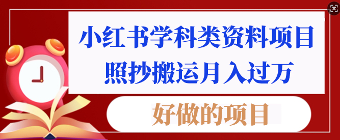 好做的项目，小红书学科类资料项目，照抄搬运月入过万